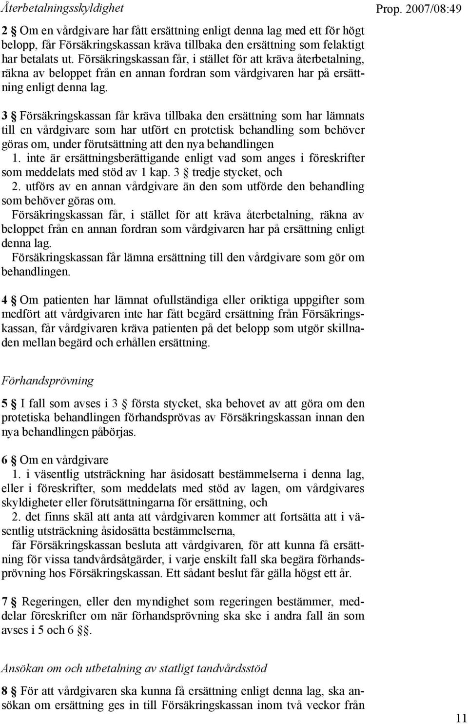 3 Försäkringskassan får kräva tillbaka den ersättning som har lämnats till en vårdgivare som har utfört en protetisk behandling som behöver göras om, under förutsättning att den nya behandlingen 1.