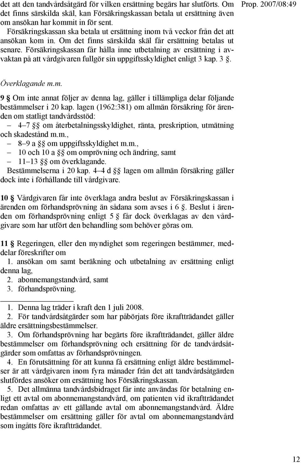 Försäkringskassan får hålla inne utbetalning av ersättning i avvaktan på att vårdgivaren fullgör sin uppgiftsskyldighet enligt 3 kap. 3. Överklagande m.