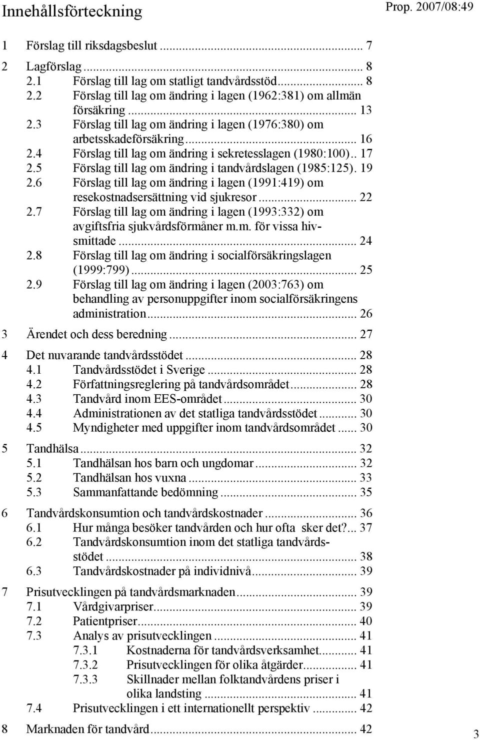 5 Förslag till lag om ändring i tandvårdslagen (1985:125). 19 2.6 Förslag till lag om ändring i lagen (1991:419) om resekostnadsersättning vid sjukresor... 22 2.