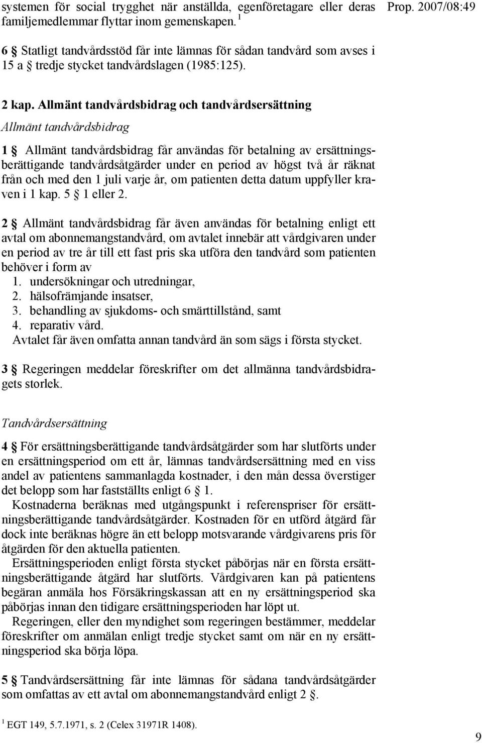 Allmänt tandvårdsbidrag och tandvårdsersättning Allmänt tandvårdsbidrag 1 Allmänt tandvårdsbidrag får användas för betalning av ersättningsberättigande tandvårdsåtgärder under en period av högst två