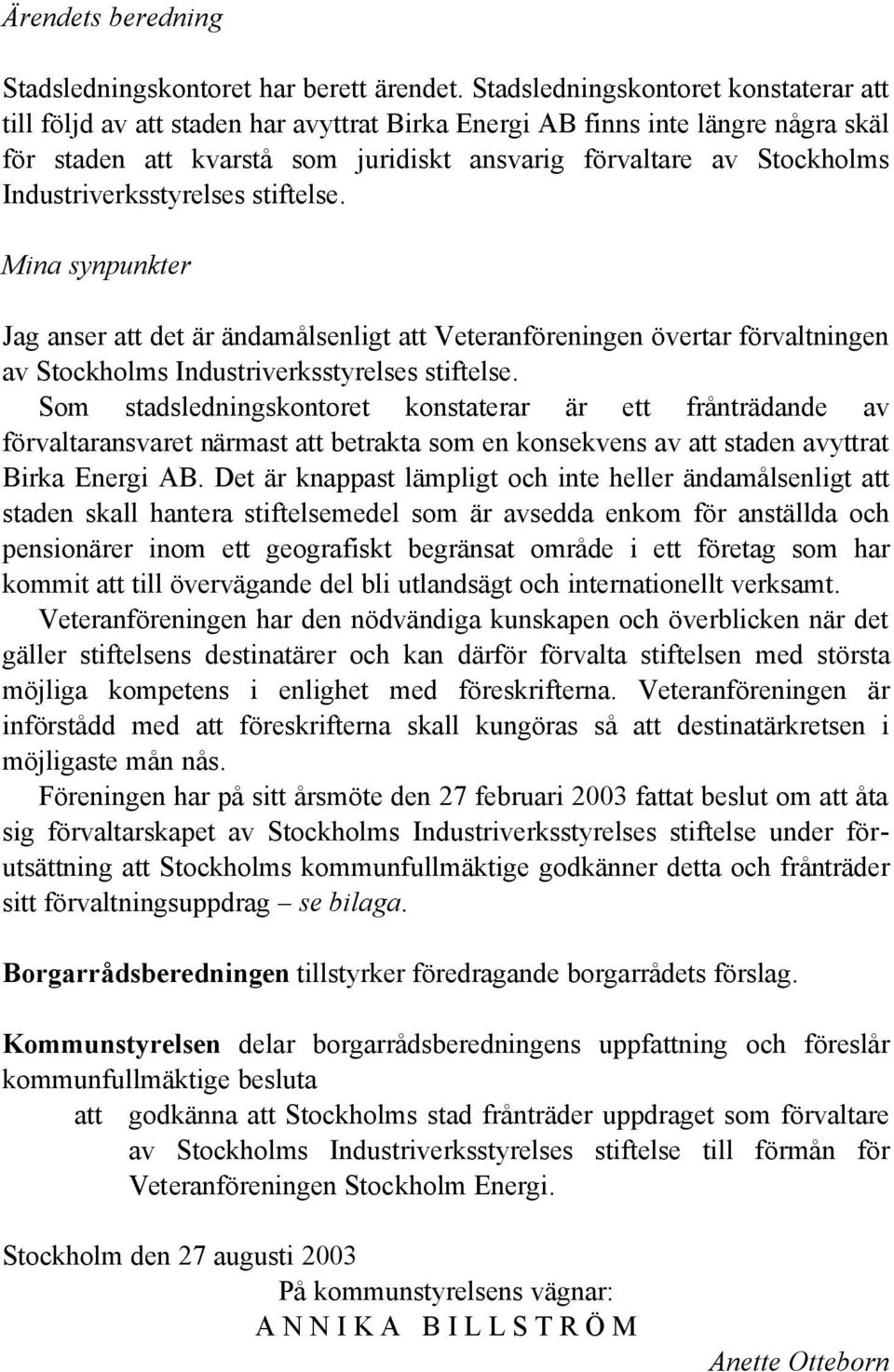 synpunkter Jag anser att det är ändamålsenligt att Veteranföreningen övertar förvaltningen av Stockholms Som stadsledningskontoret konstaterar är ett frånträdande av förvaltaransvaret närmast att