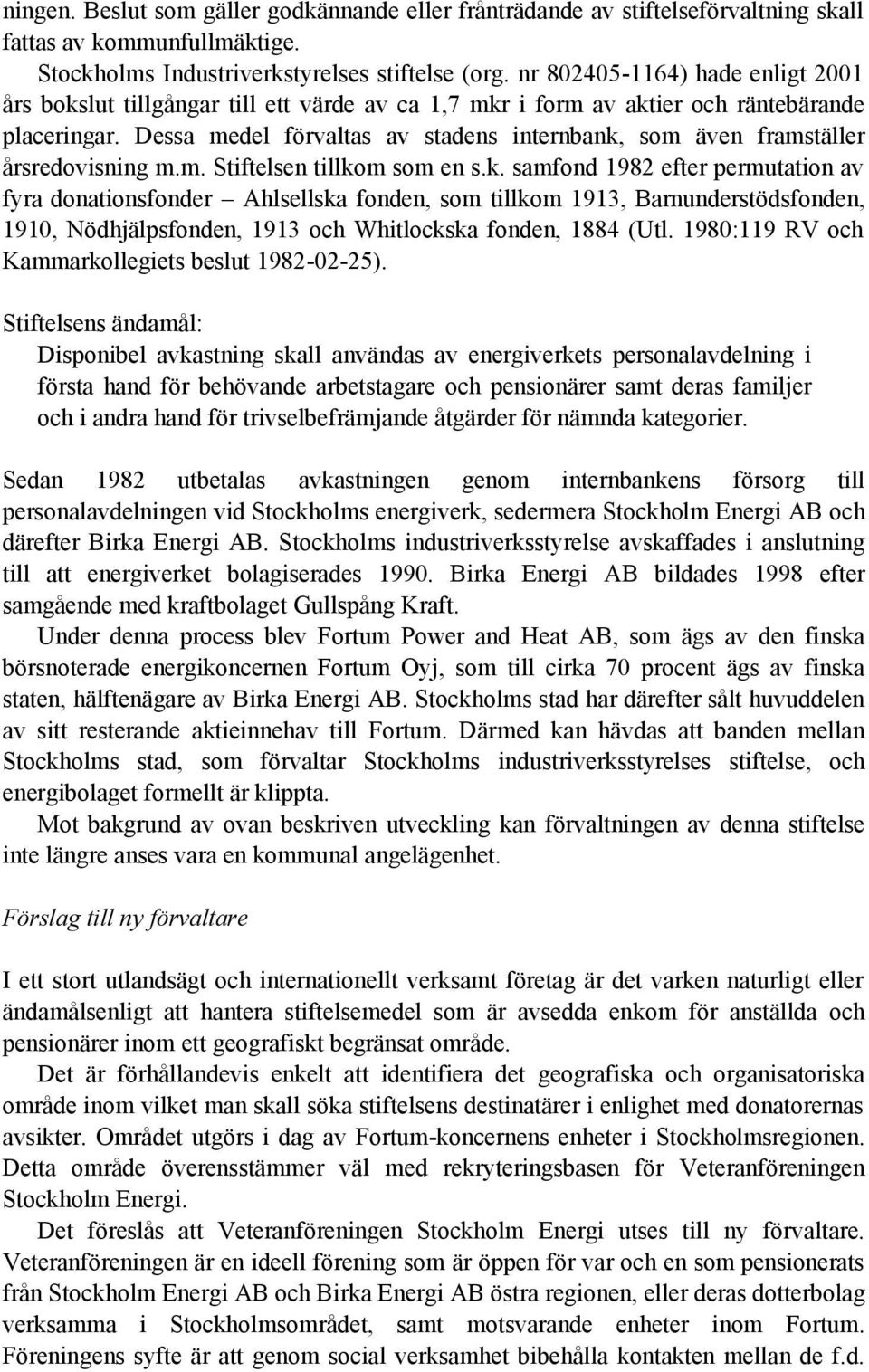 Dessa medel förvaltas av stadens internbank,