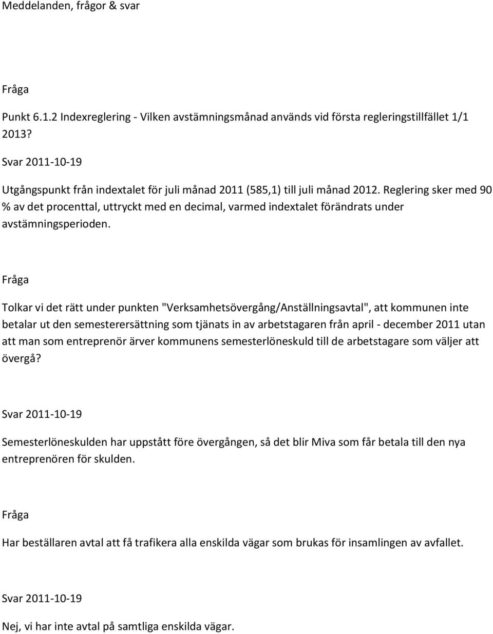 Reglering sker med 90 % av det procenttal, uttryckt med en decimal, varmed indextalet förändrats under avstämningsperioden.