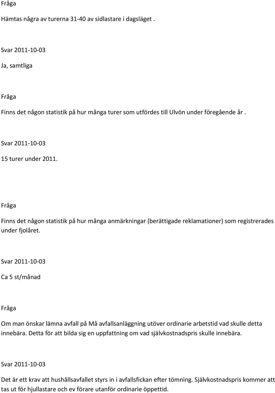 Ca 5 st/månad Om man önskar lämna avfall på Må avfallsanläggning utöver ordinarie arbetstid vad skulle detta innebära.