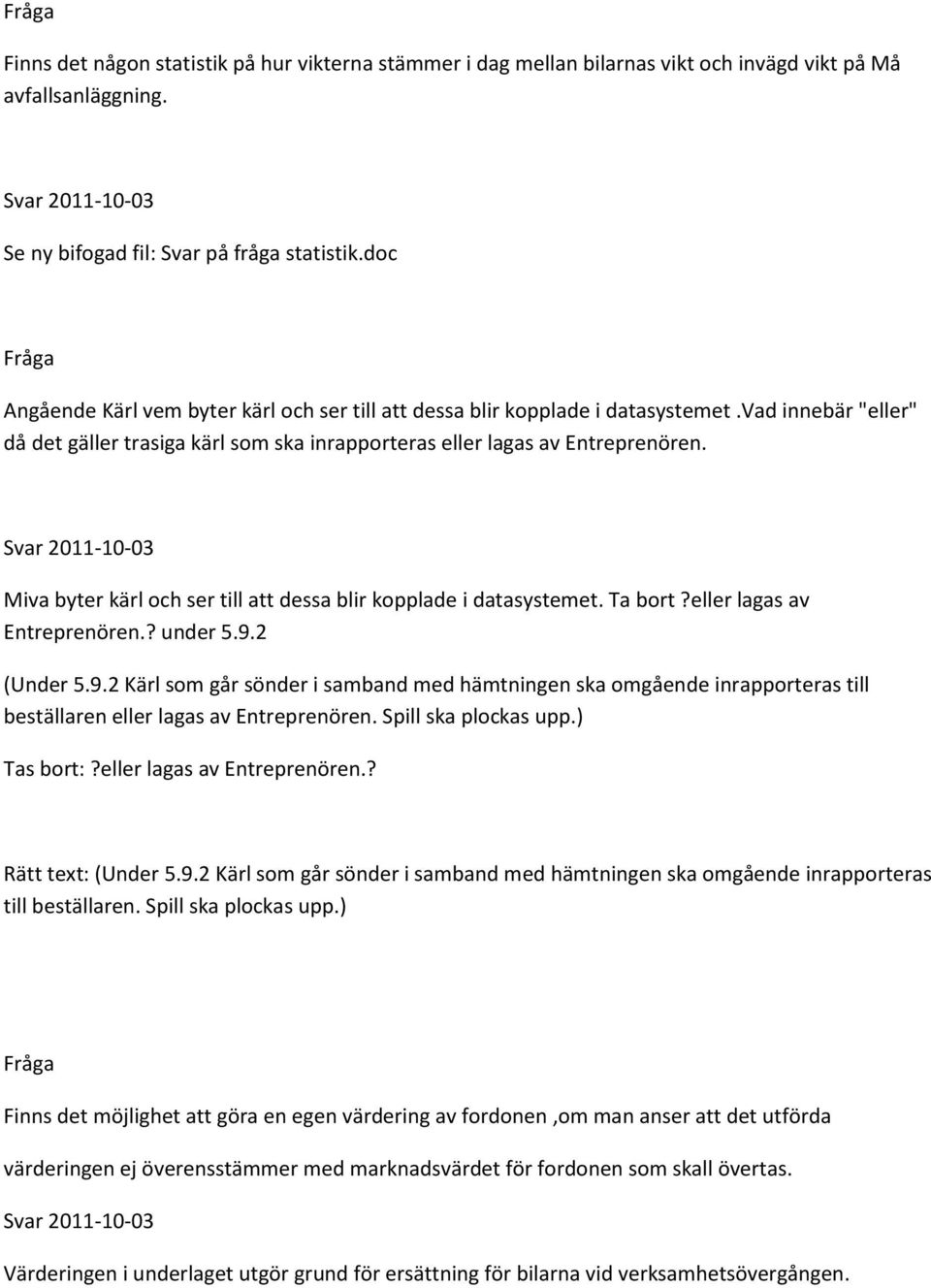 Miva byter kärl och ser till att dessa blir kopplade i datasystemet. Ta bort?eller lagas av Entreprenören.? under 5.9.