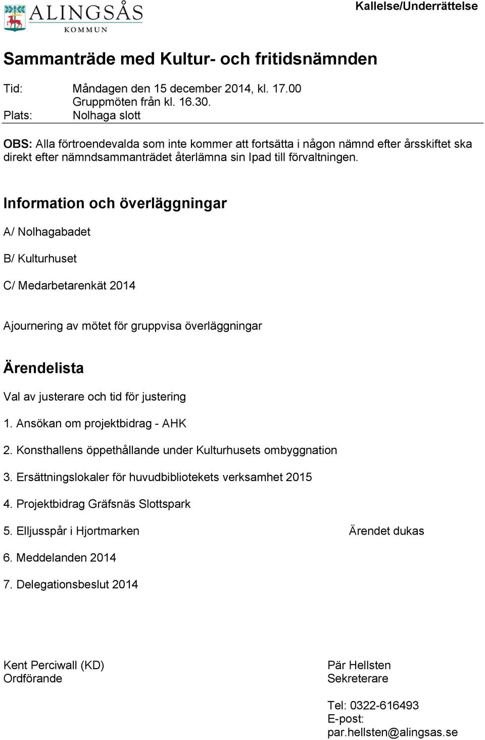 Information och överläggningar A/ Nolhagabadet B/ Kulturhuset C/ Medarbetarenkät 2014 Ajournering av mötet för gruppvisa överläggningar Ärendelista Val av justerare och tid för justering 1.