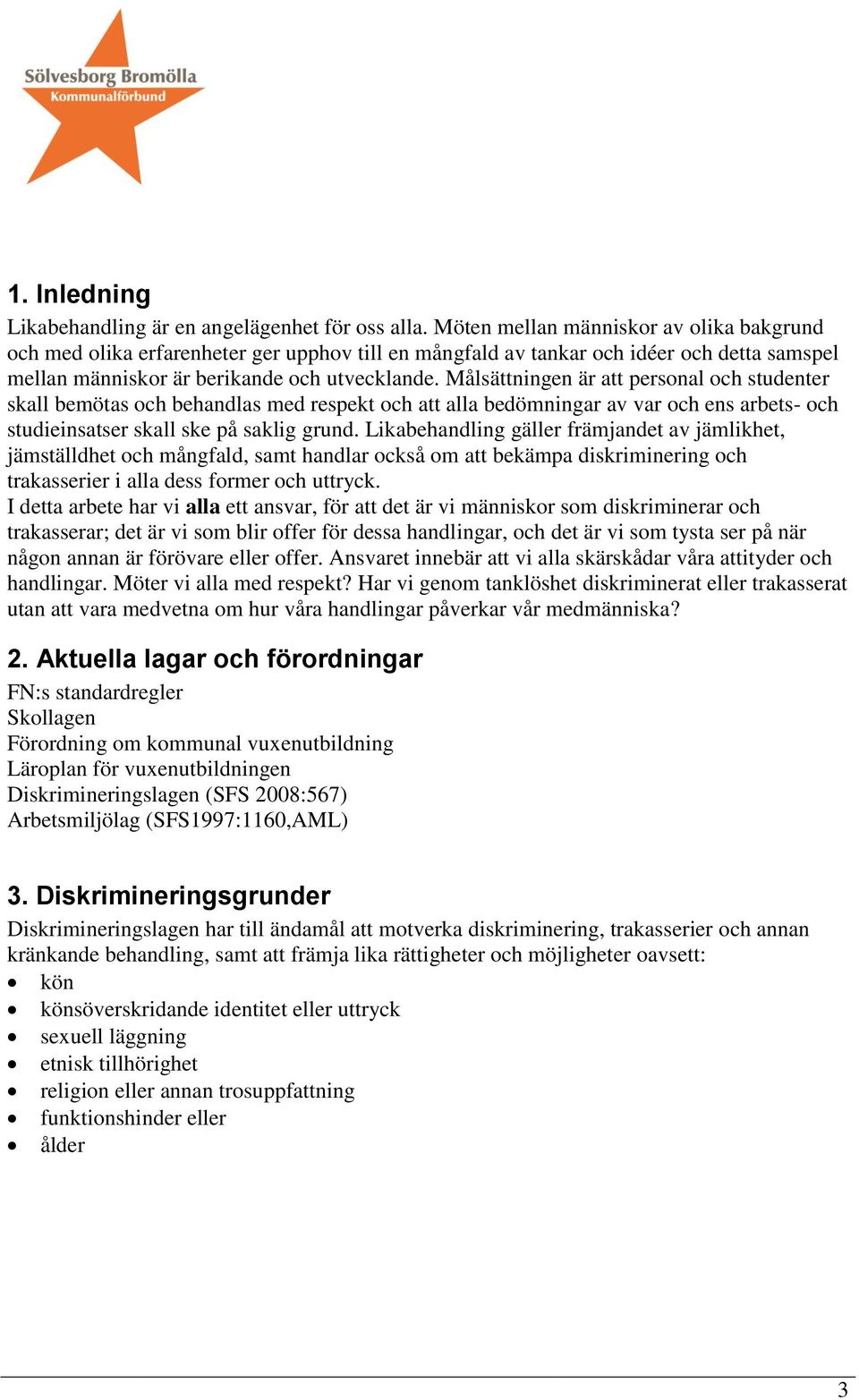 Målsättningen är att personal och studenter skall bemötas och behandlas med respekt och att alla bedömningar av var och ens arbets- och studieinsatser skall ske på saklig grund.