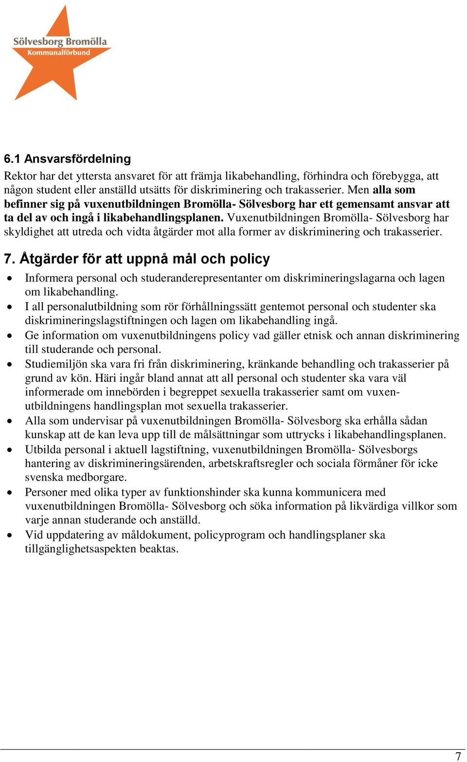 Vuxenutbildningen Bromölla- Sölvesborg har skyldighet att utreda och vidta åtgärder mot alla former av diskriminering och trakasserier. 7.