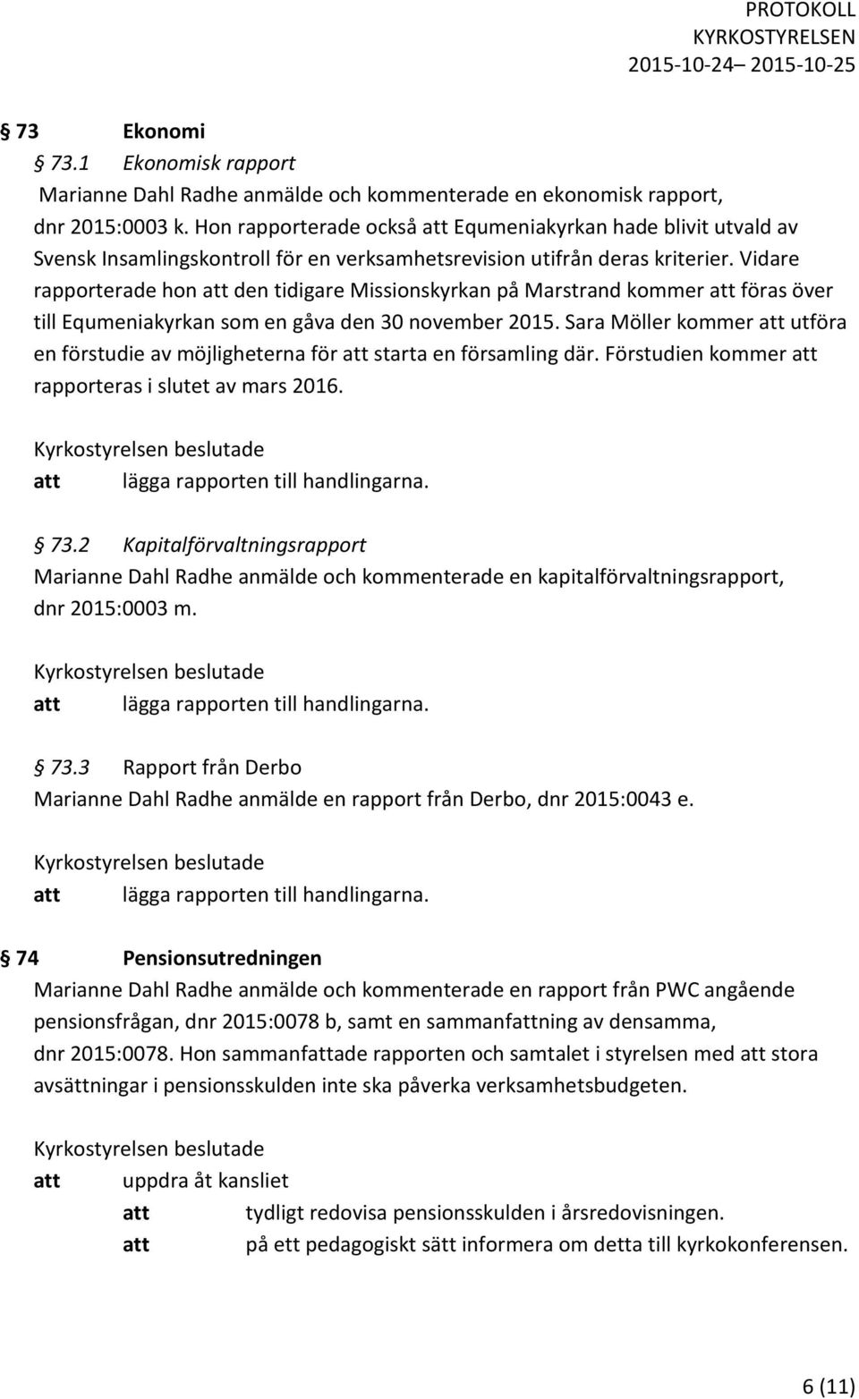 Vidare rapporterade hon att den tidigare Missionskyrkan på Marstrand kommer att föras över till Equmeniakyrkan som en gåva den 30 november 2015.