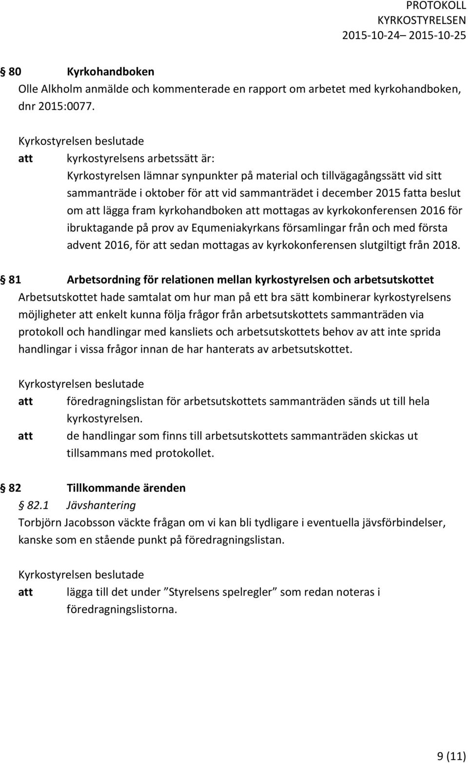 fram kyrkohandboken att mottagas av kyrkokonferensen 2016 för ibruktagande på prov av Equmeniakyrkans församlingar från och med första advent 2016, för att sedan mottagas av kyrkokonferensen