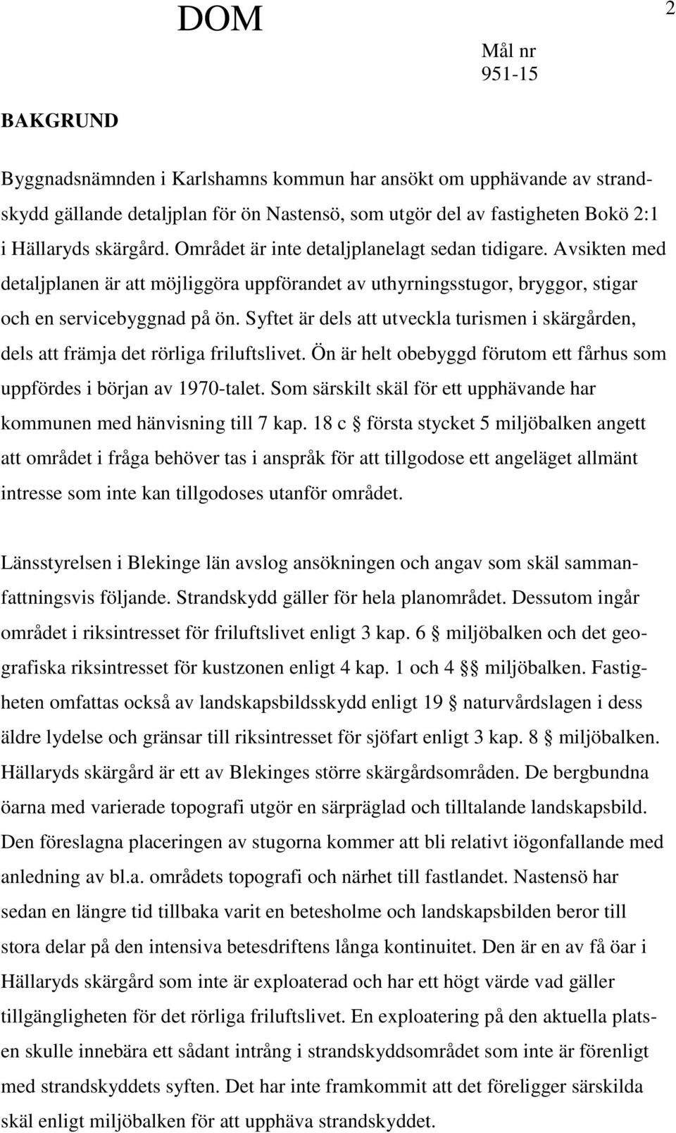 Syftet är dels att utveckla turismen i skärgården, dels att främja det rörliga friluftslivet. Ön är helt obebyggd förutom ett fårhus som uppfördes i början av 1970-talet.