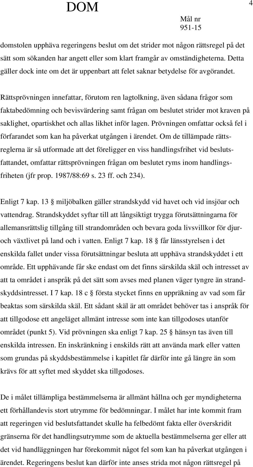 Rättsprövningen innefattar, förutom ren lagtolkning, även sådana frågor som faktabedömning och bevisvärdering samt frågan om beslutet strider mot kraven på saklighet, opartiskhet och allas likhet