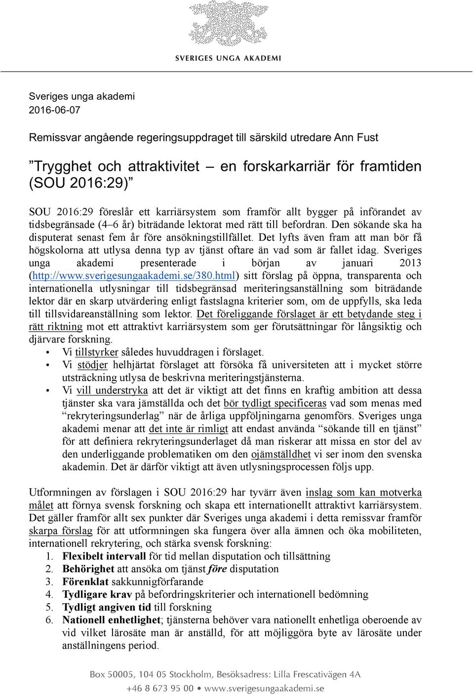 Det lyfts även fram att man bör få högskolorna att utlysa denna typ av tjänst oftare än vad som är fallet idag. Sveriges unga akademi presenterade i början av januari 2013 (http://www.