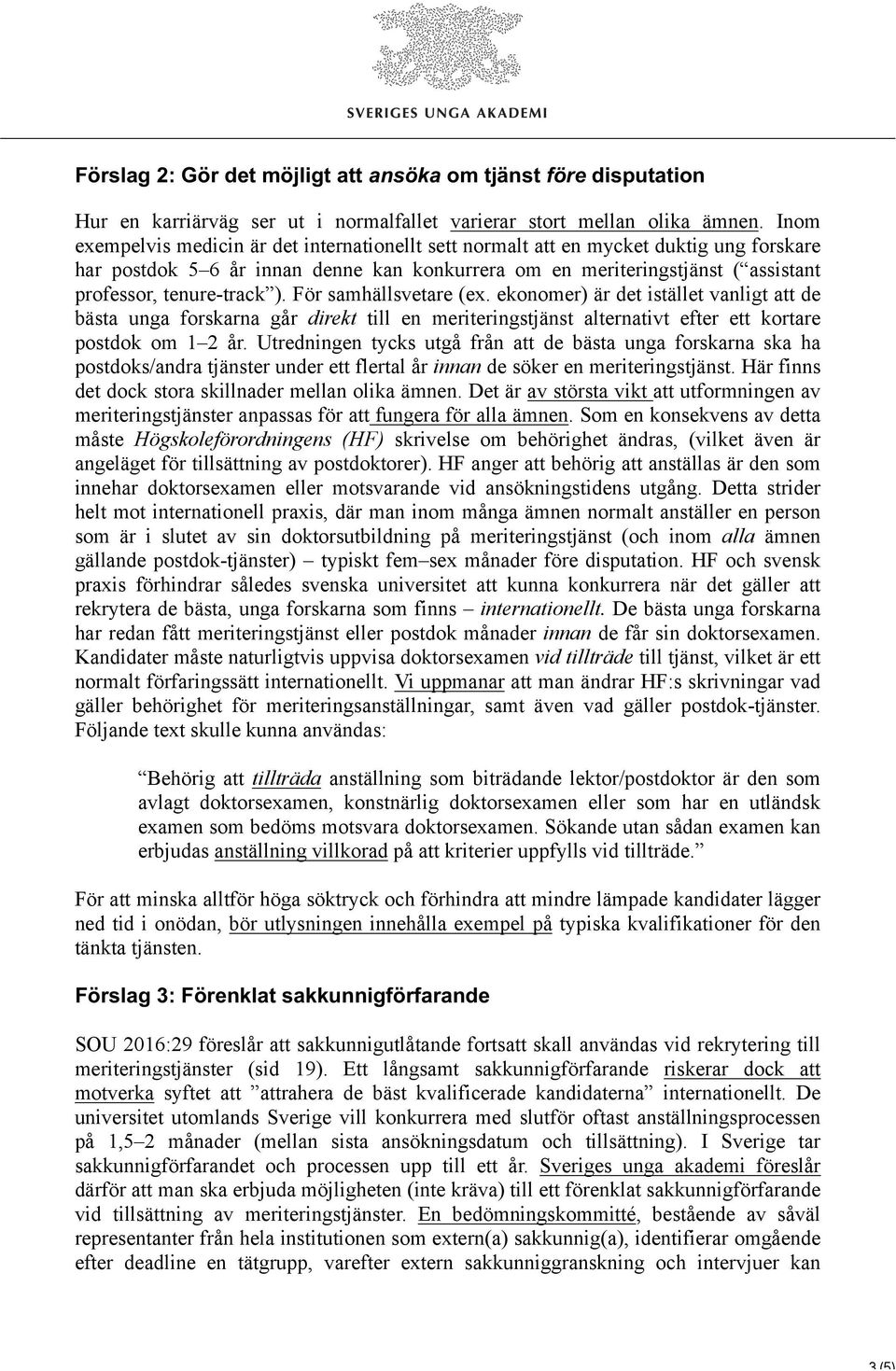 ). För samhällsvetare (ex. ekonomer) är det istället vanligt att de bästa unga forskarna går direkt till en meriteringstjänst alternativt efter ett kortare postdok om 1 2 år.