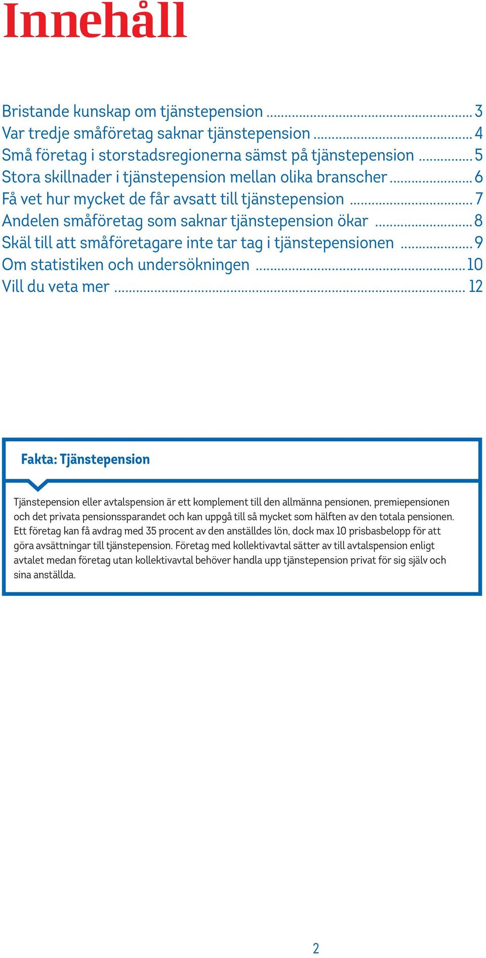 ..8 Skäl till att småföretagare inte tar tag i tjänstepensionen...9 Om statistiken och undersökningen...10 Vill du veta mer.