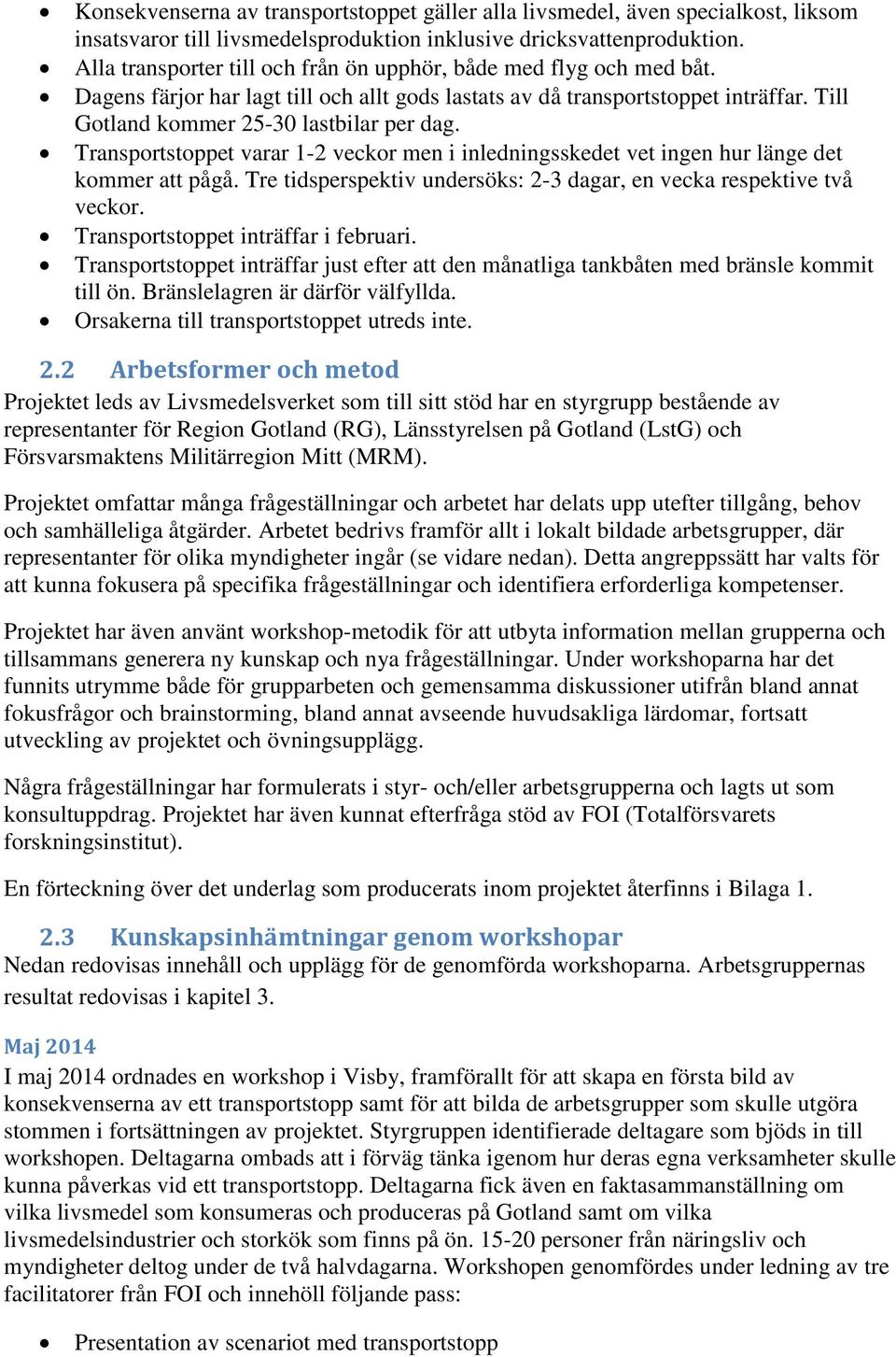 Transportstoppet varar 1-2 veckor men i inledningsskedet vet ingen hur länge det kommer att pågå. Tre tidsperspektiv undersöks: 2-3 dagar, en vecka respektive två veckor.