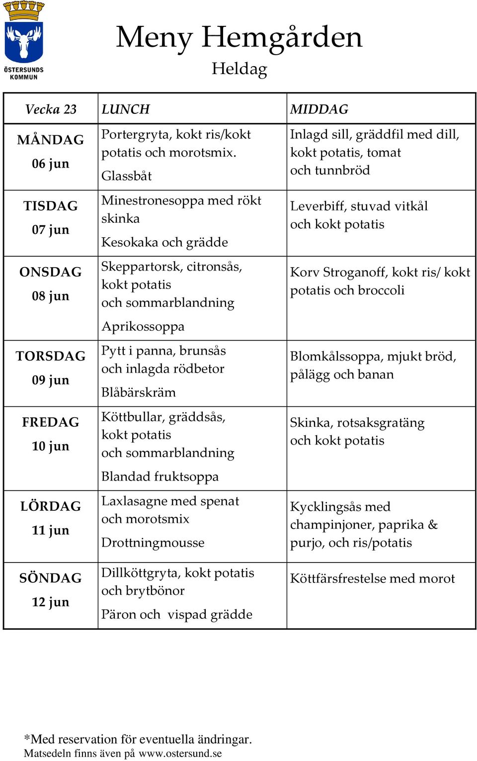 gräddsås, Blandad fruktsoppa Laxlasagne med spenat och morotsmix Drottningmousse Dillköttgryta, och brytbönor Päron och vispad grädde Inlagd sill, gräddfil med dill,, tomat