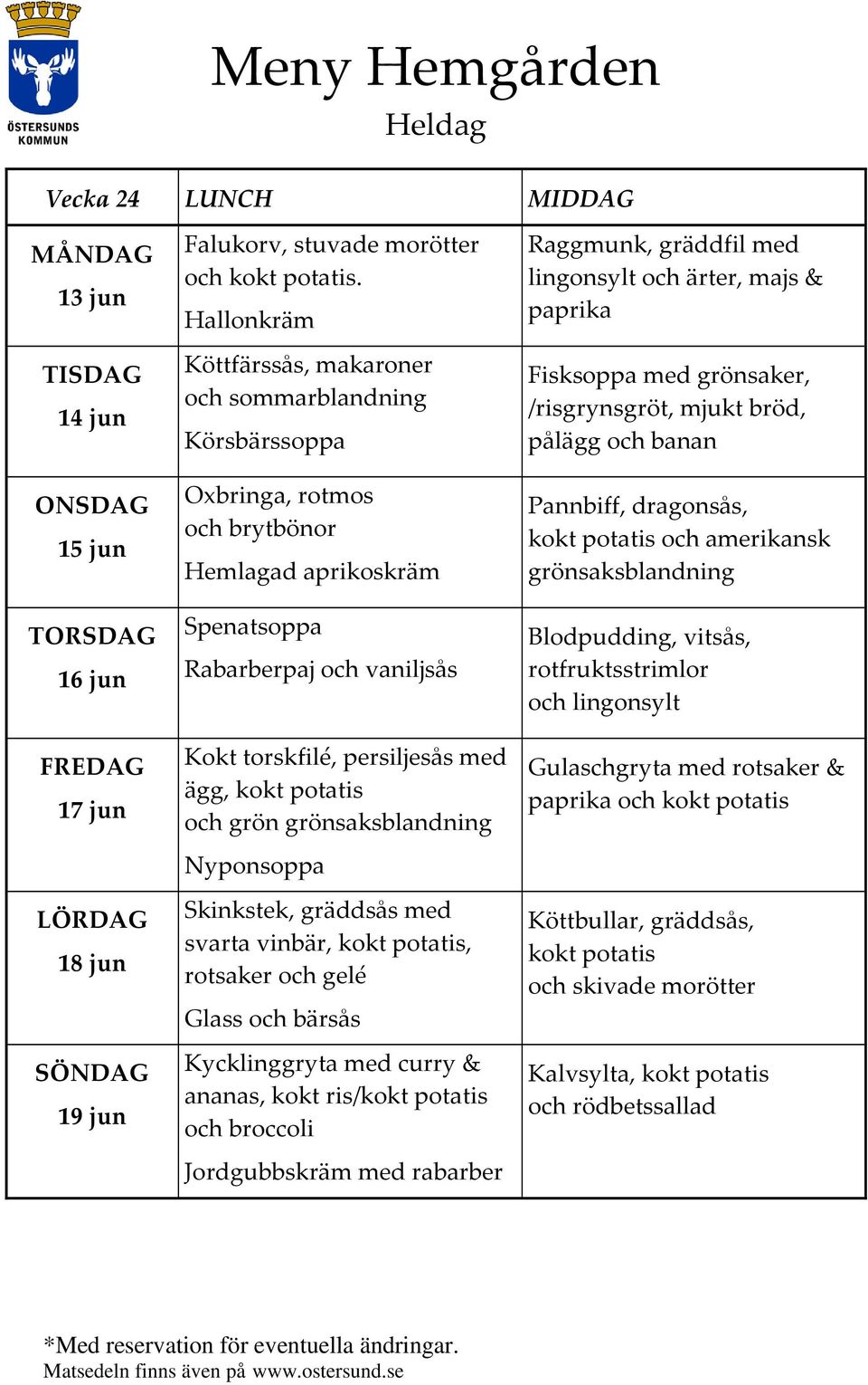 grönsaksblandning Nyponsoppa Skinkstek, gräddsås med svarta vinbär,, rotsaker och gelé Glass och bärsås Kycklinggryta med curry & ananas, kokt ris/ och broccoli Jordgubbskräm med rabarber Raggmunk,