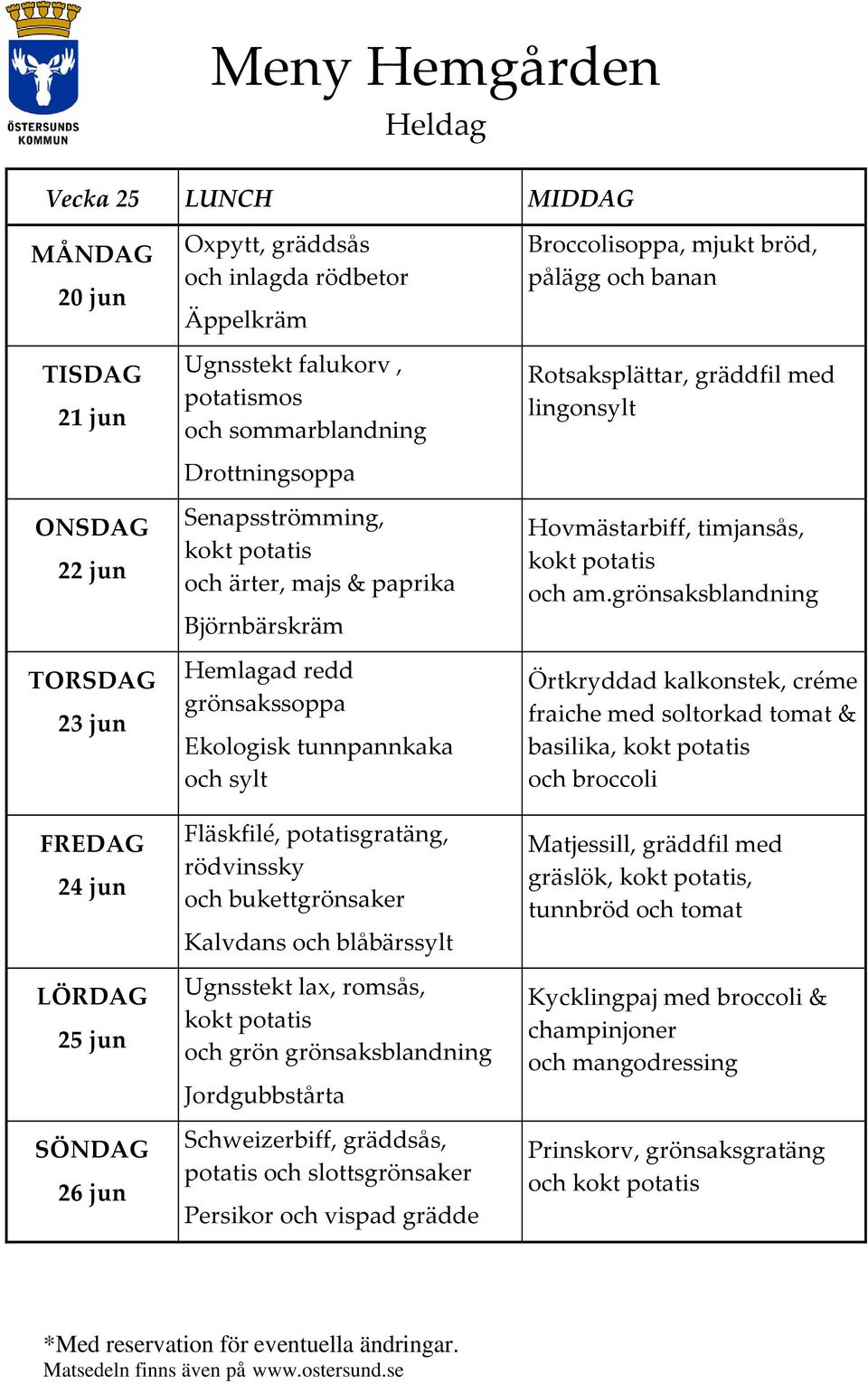 grönsaksblandning Jordgubbstårta Schweizerbiff, gräddsås, potatis och slottsgrönsaker Persikor och vispad grädde Broccolisoppa, mjukt bröd, Rotsaksplättar, gräddfil med lingonsylt Hovmästarbiff,