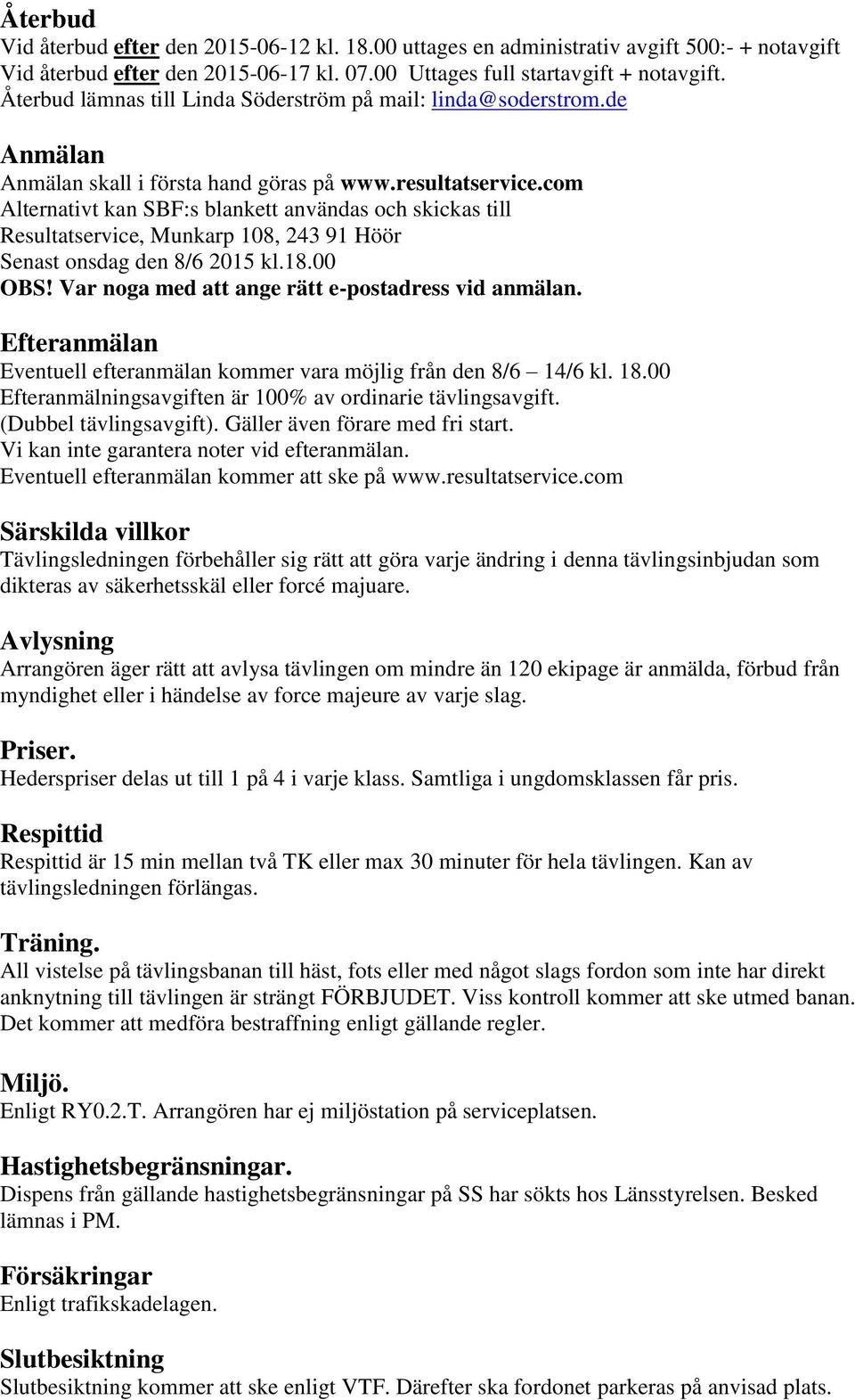 com Alternativt kan SBF:s blankett användas och skickas till Resultatservice, Munkarp 108, 243 91 Höör Senast onsdag den 8/6 2015 kl.18.00 OBS! Var noga med att ange rätt e-postadress vid anmälan.