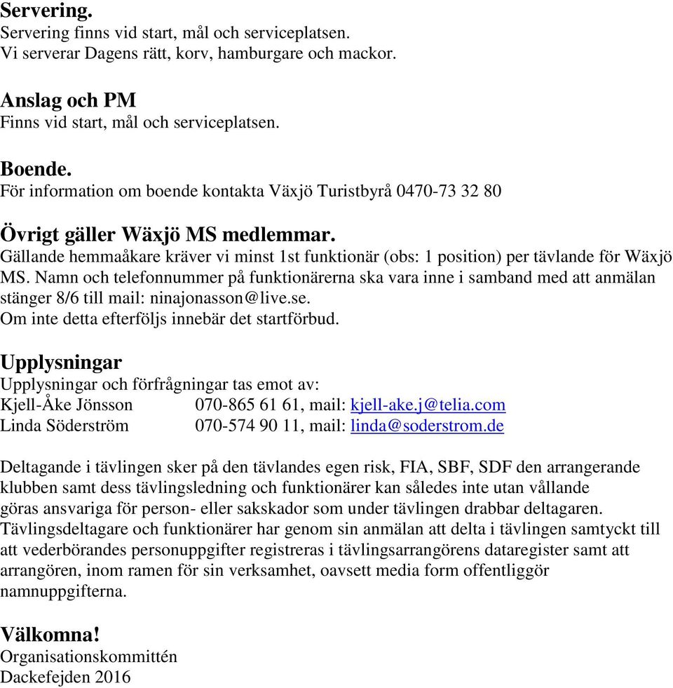 Namn och telefonnummer på funktionärerna ska vara inne i samband med att anmälan stänger 8/6 till mail: ninajonasson@live.se. Om inte detta efterföljs innebär det startförbud.