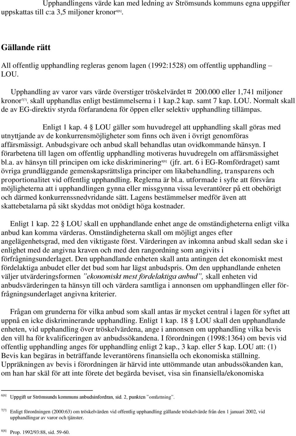 000 eller 1,741 miljoner kronor 7[7], skall upphandlas enligt bestämmelserna i 1 kap.2 kap. samt 7 kap. LOU.