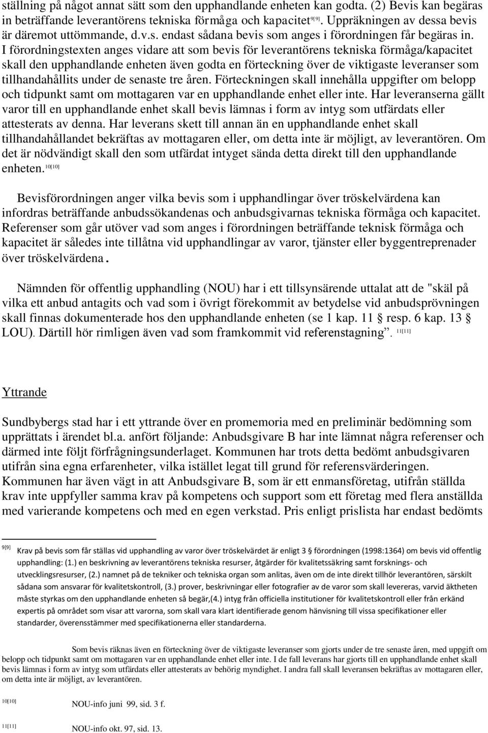 I förordningstexten anges vidare att som bevis för leverantörens tekniska förmåga/kapacitet skall den upphandlande enheten även godta en förteckning över de viktigaste leveranser som tillhandahållits