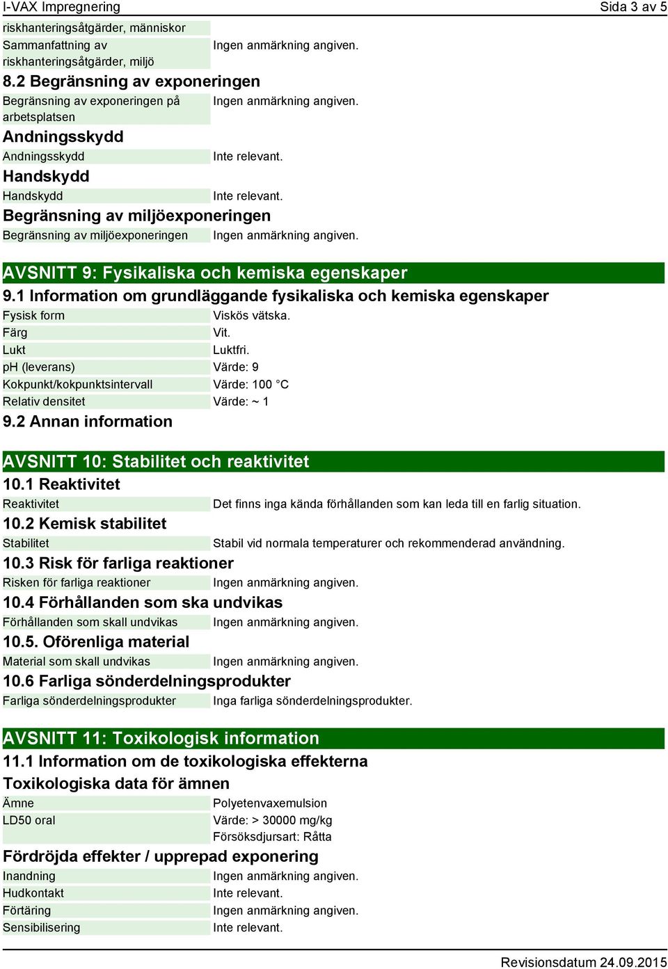 Fysikaliska och kemiska egenskaper 9.1 Information om grundläggande fysikaliska och kemiska egenskaper Fysisk form Viskös vätska. Färg Vit. Lukt Luktfri.