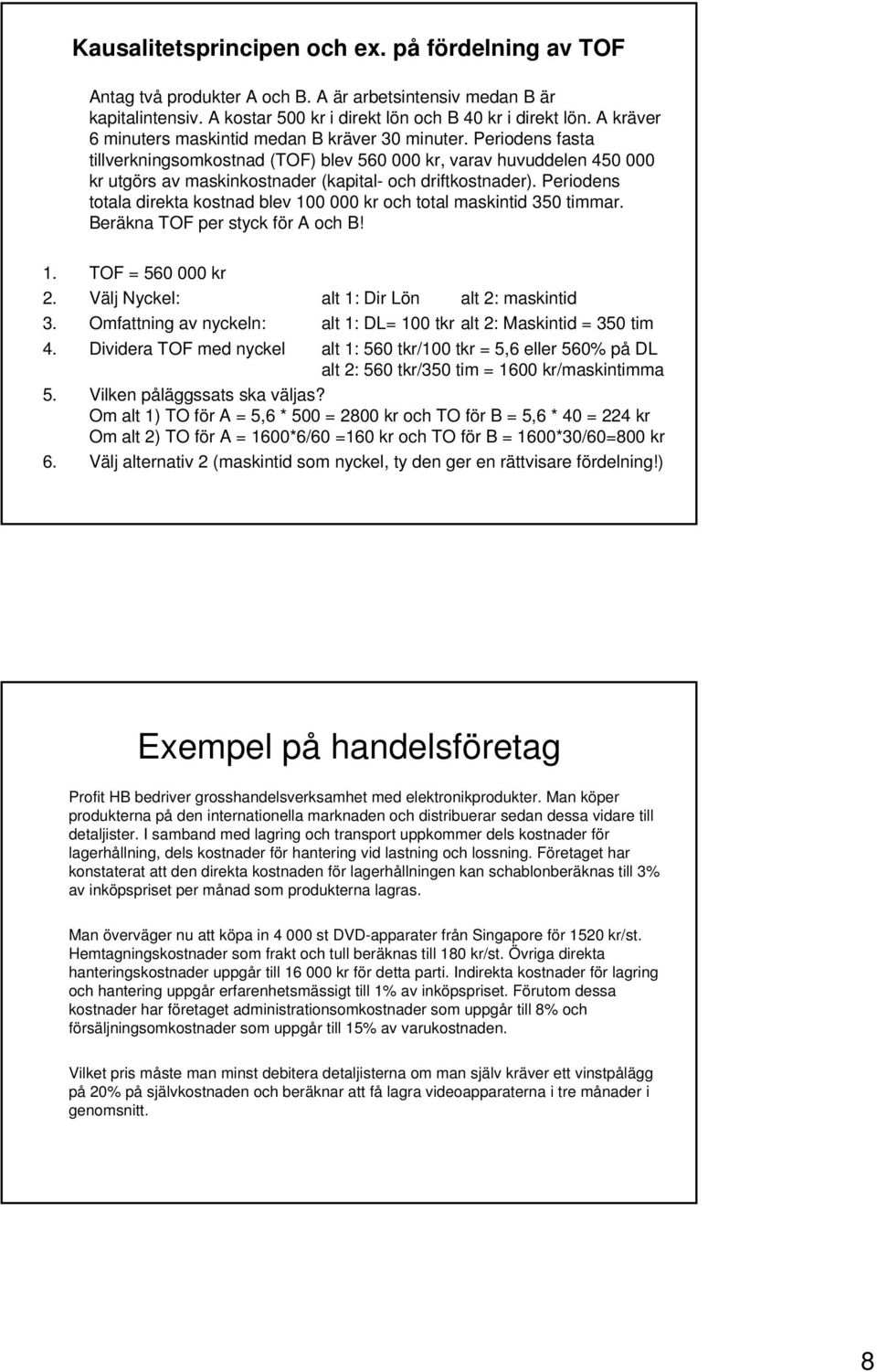 Periodens fasta tillverkningsomkostnad (TOF) blev 560 000 kr, varav huvuddelen 450 000 kr utgörs av maskinkostnader (kapital- och driftkostnader).