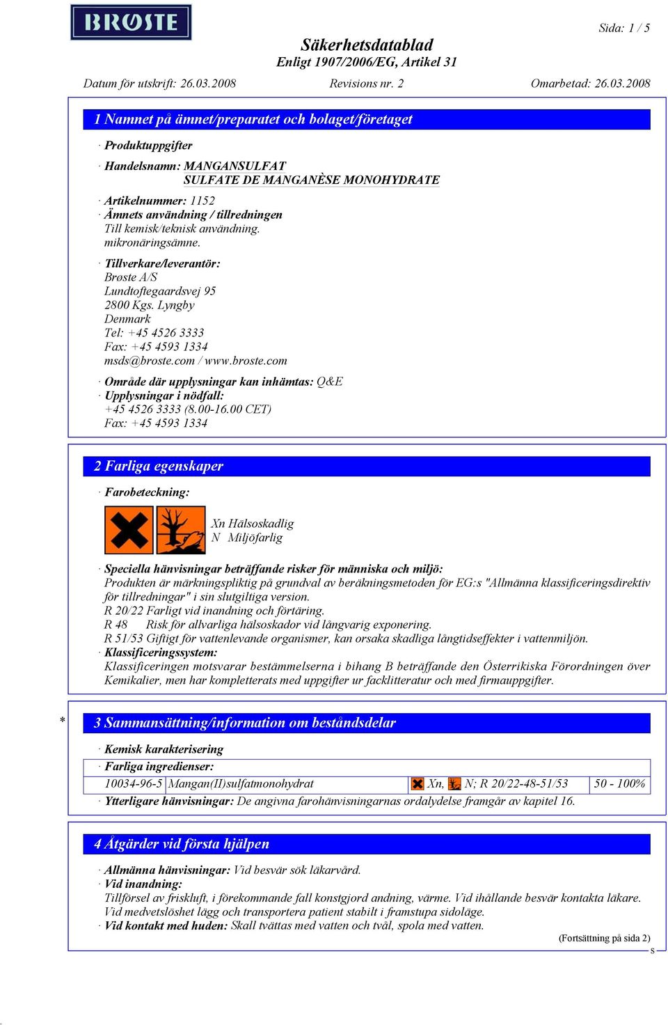 com / www.broste.com Område där upplysningar kan inhämtas: Q&E Upplysningar i nödfall: +45 4526 3333 (8.00-16.