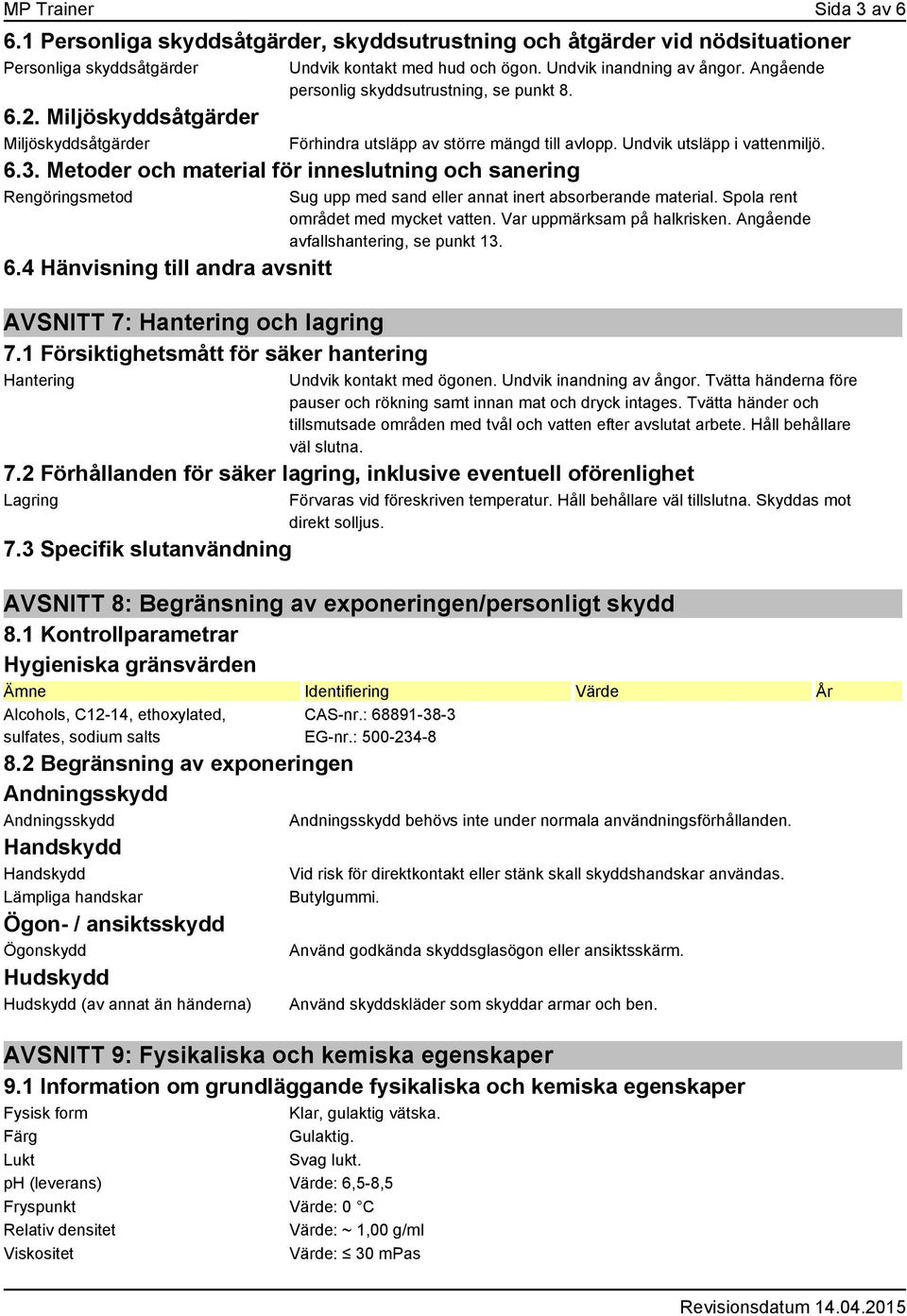 4 Hänvisning till andra avsnitt AVSNITT 7: Hantering och lagring 7.1 Försiktighetsmått för säker hantering Hantering Förhindra utsläpp av större mängd till avlopp. Undvik utsläpp i vattenmiljö.