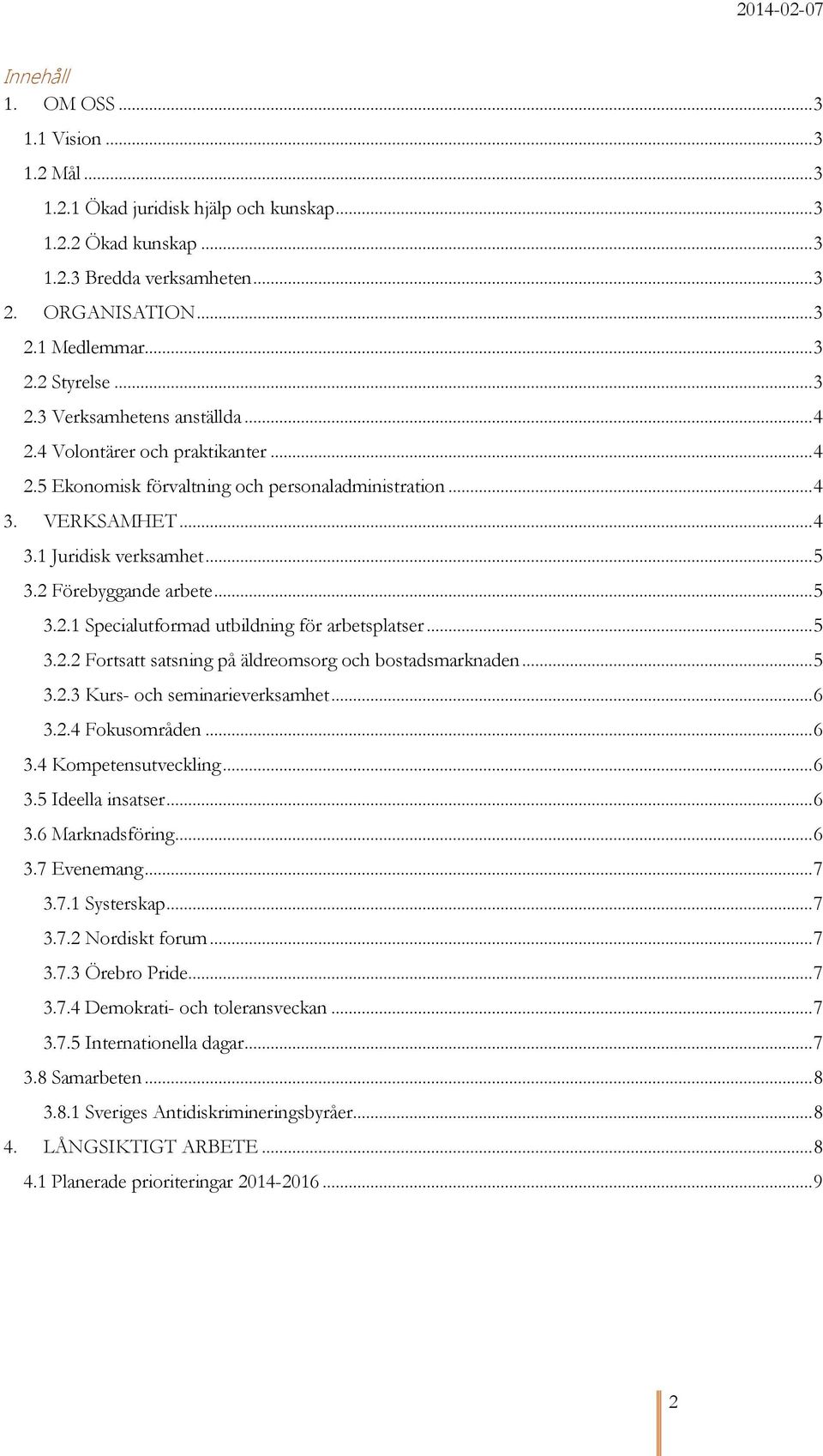 2 Förebyggande arbete... 5 3.2.1 Specialutformad utbildning för arbetsplatser... 5 3.2.2 Fortsatt satsning på äldreomsorg och bostadsmarknaden... 5 3.2.3 Kurs- och seminarieverksamhet... 6 3.2.4 Fokusområden.