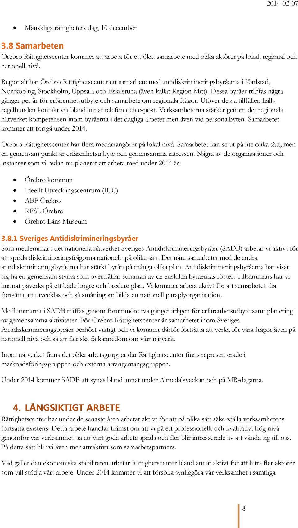 Dessa byråer träffas några gånger per år för erfarenhetsutbyte och samarbete om regionala frågor. Utöver dessa tillfällen hålls regelbunden kontakt via bland annat telefon och e-post.