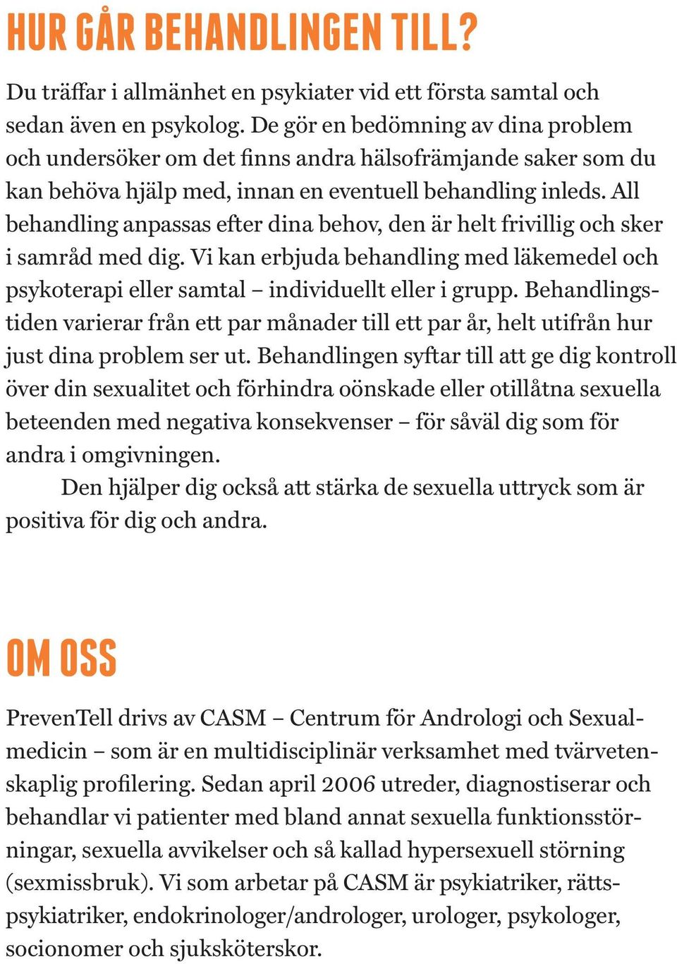 All behandling anpassas efter dina behov, den är helt frivillig och sker i samråd med dig. Vi kan erbjuda behandling med läkemedel och psykoterapi eller samtal individuellt eller i grupp.