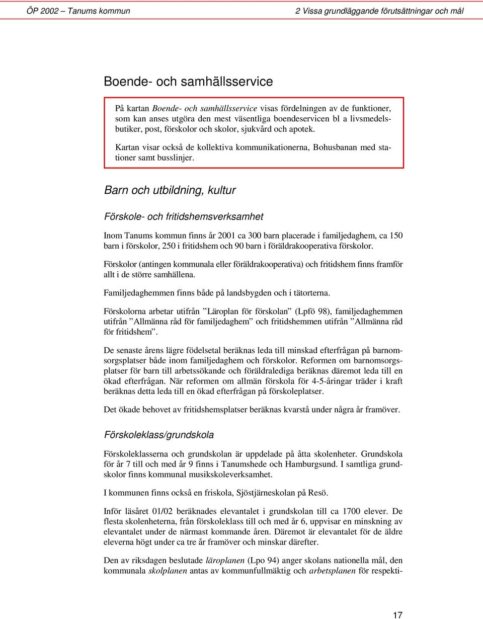 Barn och utbildning, kultur Förskole- och fritidshemsverksamhet Inom Tanums kommun finns år 2001 ca 300 barn placerade i familjedaghem, ca 150 barn i förskolor, 250 i fritidshem och 90 barn i