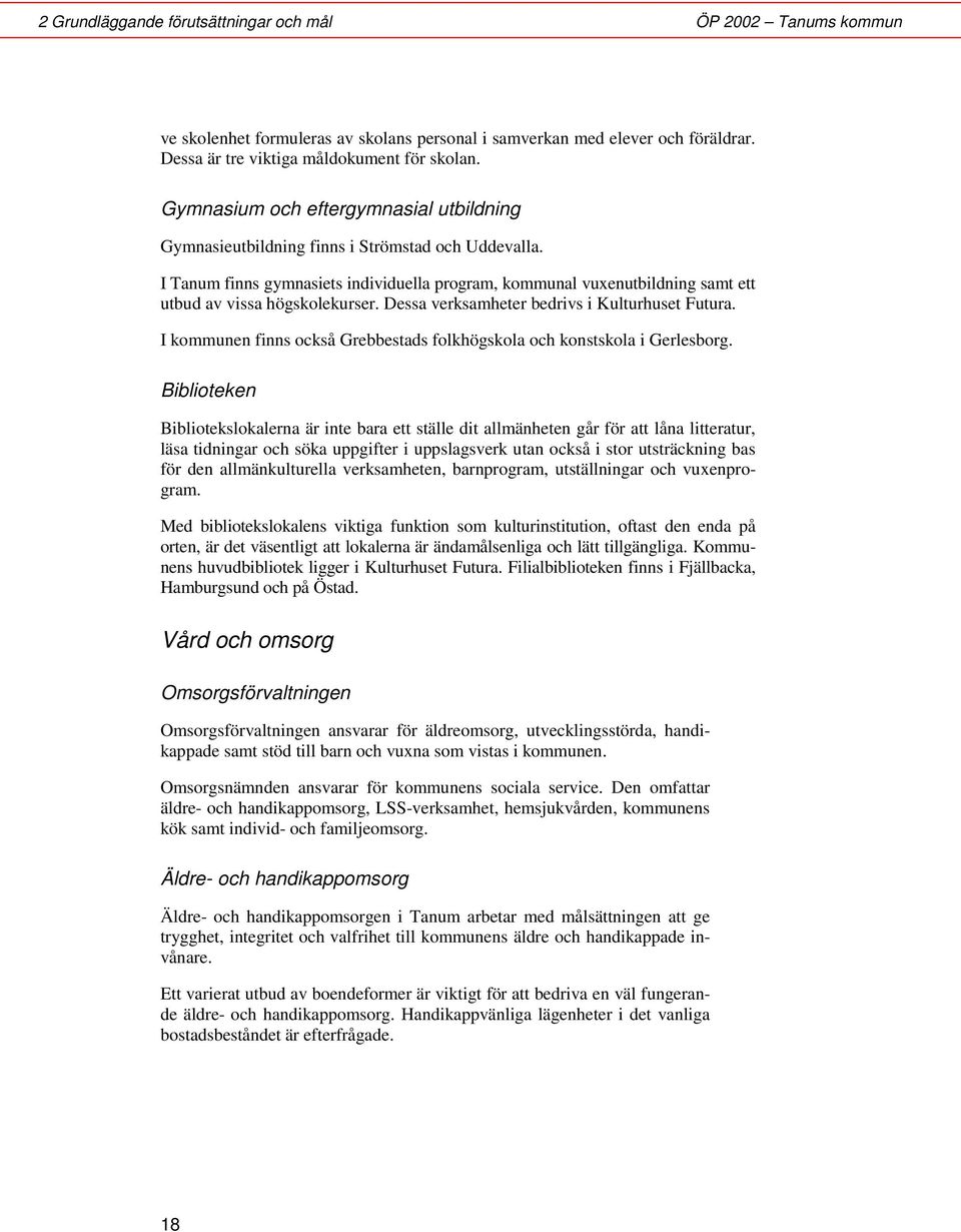 I Tanum finns gymnasiets individuella program, kommunal vuxenutbildning samt ett utbud av vissa högskolekurser. Dessa verksamheter bedrivs i Kulturhuset Futura.