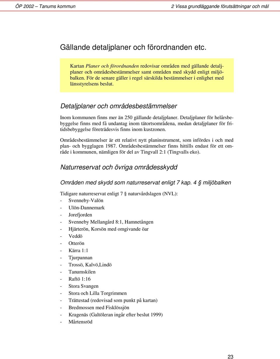 För de senare gäller i regel särskilda bestämmelser i enlighet med länsstyrelsens beslut. Detaljplaner och områdesbestämmelser Inom kommunen finns mer än 250 gällande detaljplaner.