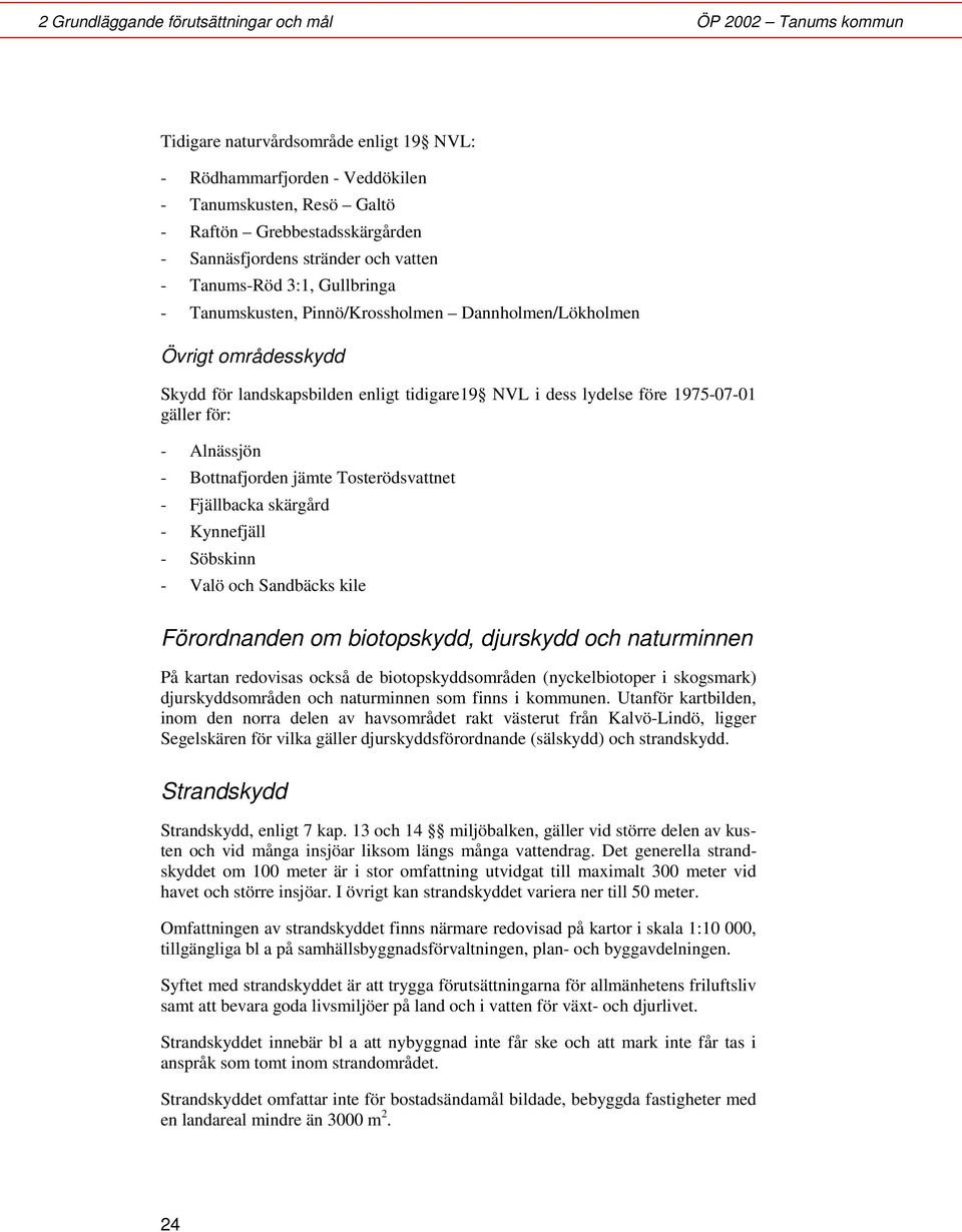 lydelse före 1975-07-01 gäller för: - Alnässjön - Bottnafjorden jämte Tosterödsvattnet - Fjällbacka skärgård - Kynnefjäll - Söbskinn - Valö och Sandbäcks kile Förordnanden om biotopskydd, djurskydd
