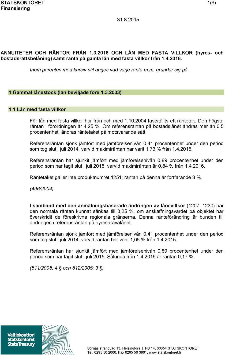 Den högsta räntan i förordningen är 4,25 %. Om referensräntan på bostadslånet ändras mer än 0,5 procentenhet, ändras räntetaket på motsvarande sätt.