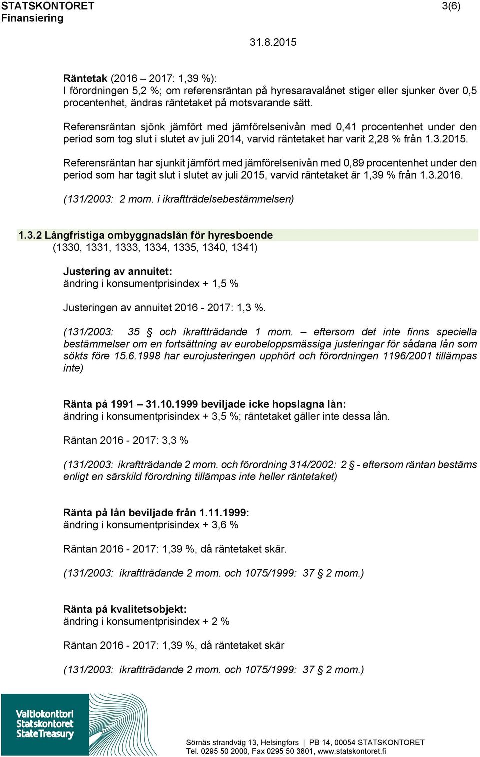 Referensräntan har sjunkit jämfört med jämförelsenivån med 0,89 procentenhet under den period som har tagit slut i slutet av juli 2015, varvid räntetaket är 1,39 % från 1.3.2016. (131/2003: 2 mom.