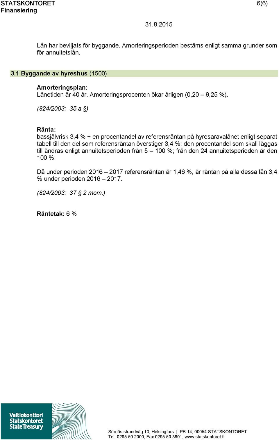 (824/2003: 35 a ) Ränta: bassjälvrisk 3,4 % + en procentandel av referensräntan på hyresaravalånet enligt separat tabell till den del som referensräntan överstiger 3,4