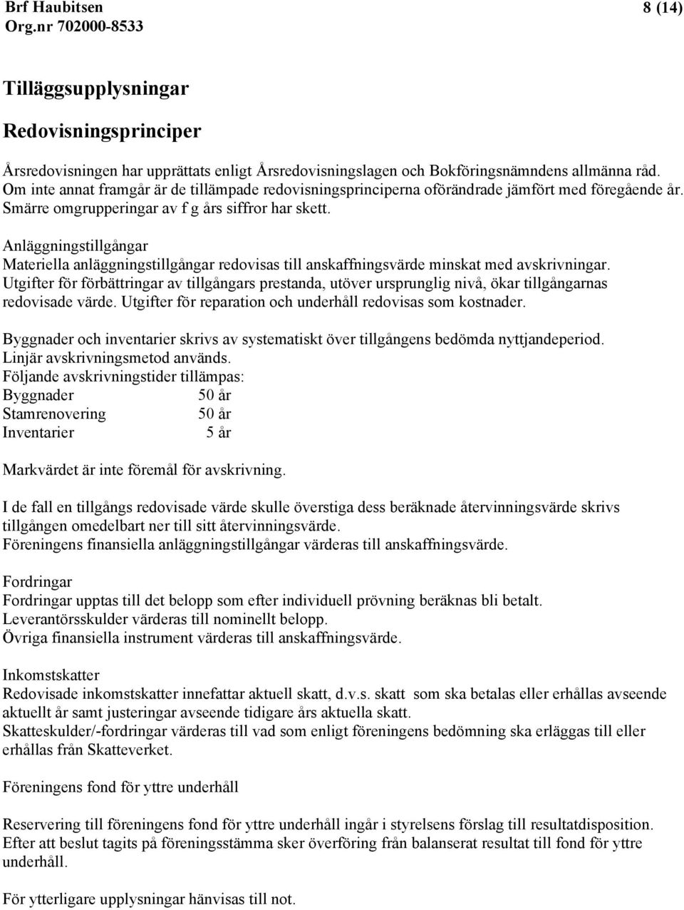 Anläggningstillgångar Materiella anläggningstillgångar redovisas till anskaffningsvärde minskat med avskrivningar.