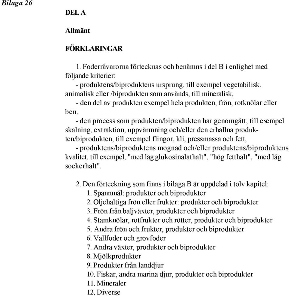 mineralisk, - den del av produkten exempel hela produkten, frön, rotknölar eller ben, - den process som produkten/biprodukten har genomgått, till exempel skalning, extraktion, uppvärmning och/eller