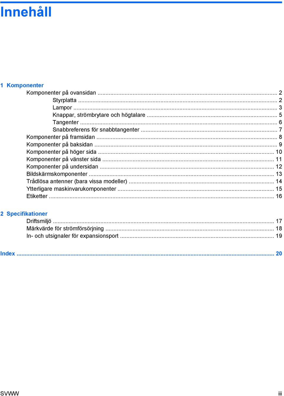 .. 10 Komponenter på vänster sida... 11 Komponenter på undersidan... 12 Bildskärmskomponenter... 13 Trådlösa antenner (bara vissa modeller).