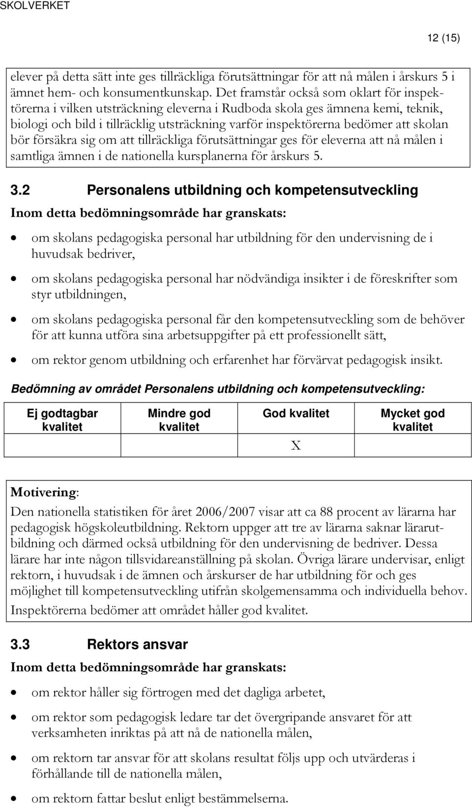 skolan bör försäkra sig om att tillräckliga förutsättningar ges för eleverna att nå målen i samtliga ämnen i de nationella kursplanerna för årskurs 5. 3.