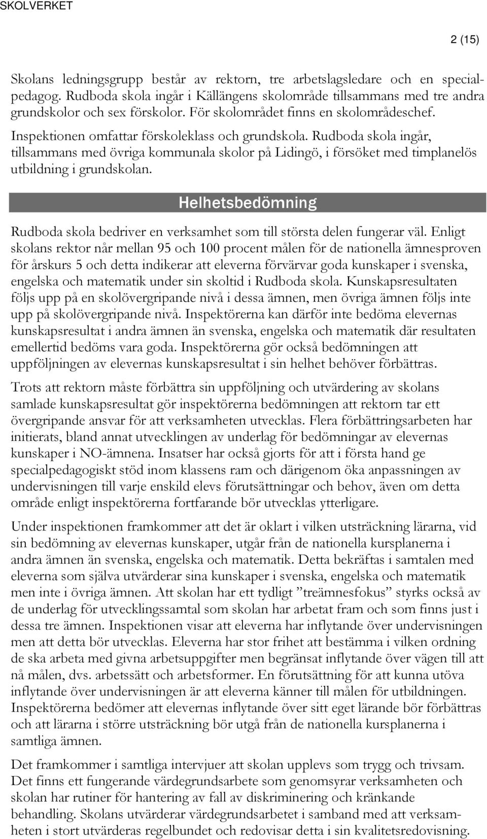 Rudboda skola ingår, tillsammans med övriga kommunala skolor på Lidingö, i försöket med timplanelös utbildning i grundskolan.