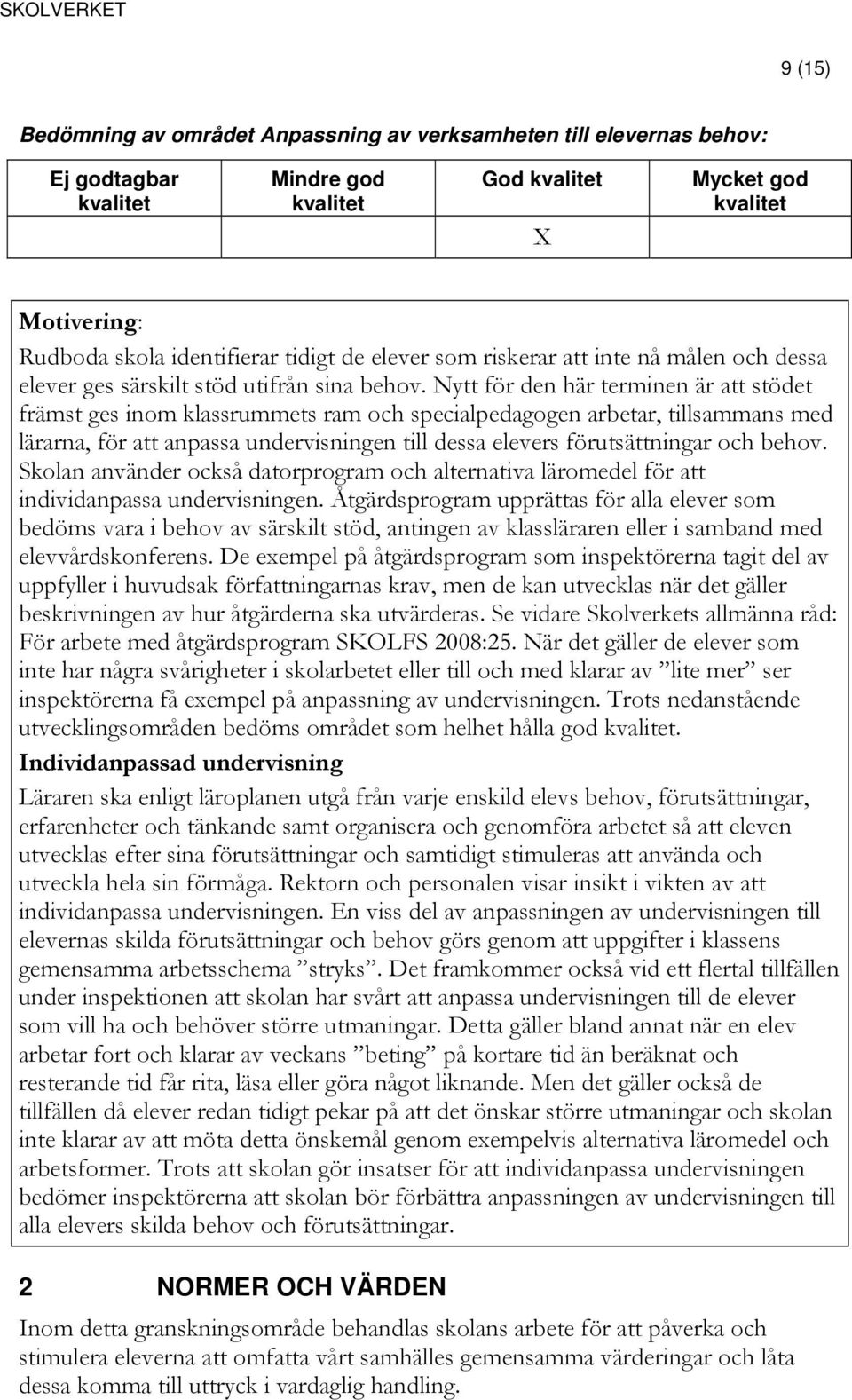 Nytt för den här terminen är att stödet främst ges inom klassrummets ram och specialpedagogen arbetar, tillsammans med lärarna, för att anpassa undervisningen till dessa elevers förutsättningar och