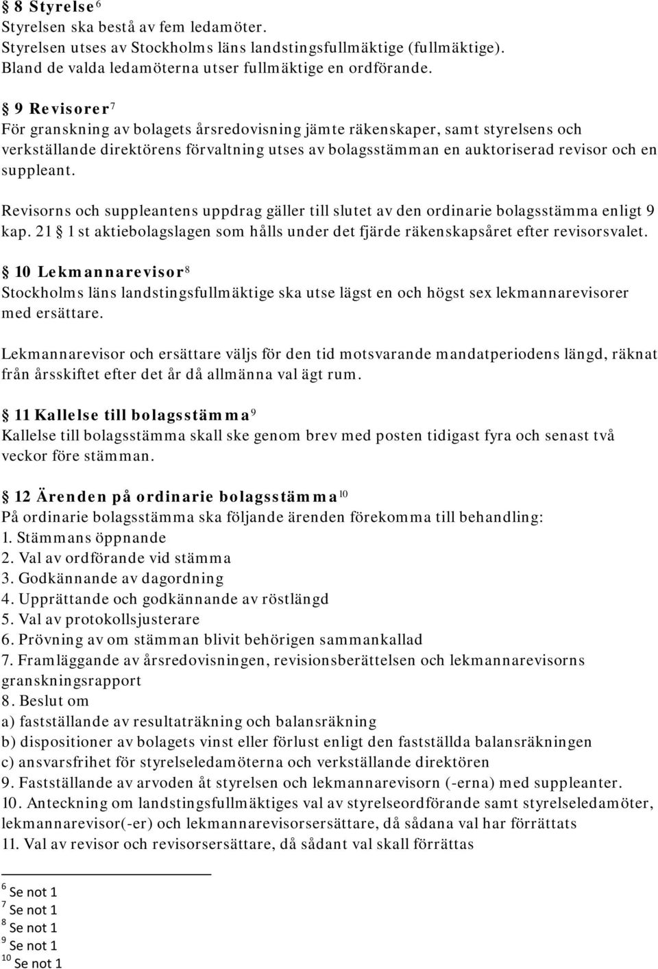 Revisorns och suppleantens uppdrag gäller till slutet av den ordinarie bolagsstämma enligt 9 kap. 21 1 st aktiebolagslagen som hålls under det fjärde räkenskapsåret efter revisorsvalet.