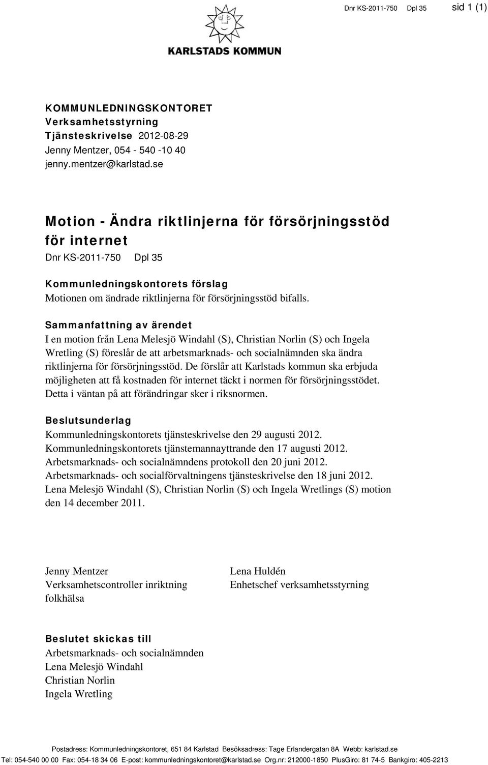 Sammanfattning av ärendet I en motion från Lena Melesjö Windahl (S), Christian Norlin (S) och Ingela Wretling (S) föreslår de att arbetsmarknads- och socialnämnden ska ändra riktlinjerna för