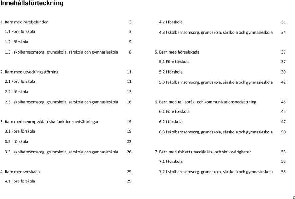 3 I skolbarnsomsorg, grundskola, särskola och gymnasieskola 42 2.2 I förskola 13 2.3 I skolbarnsomsorg, grundskola, särskola och gymnasieskola 16 6.